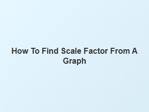 Finding the Scale Factor From a Graph